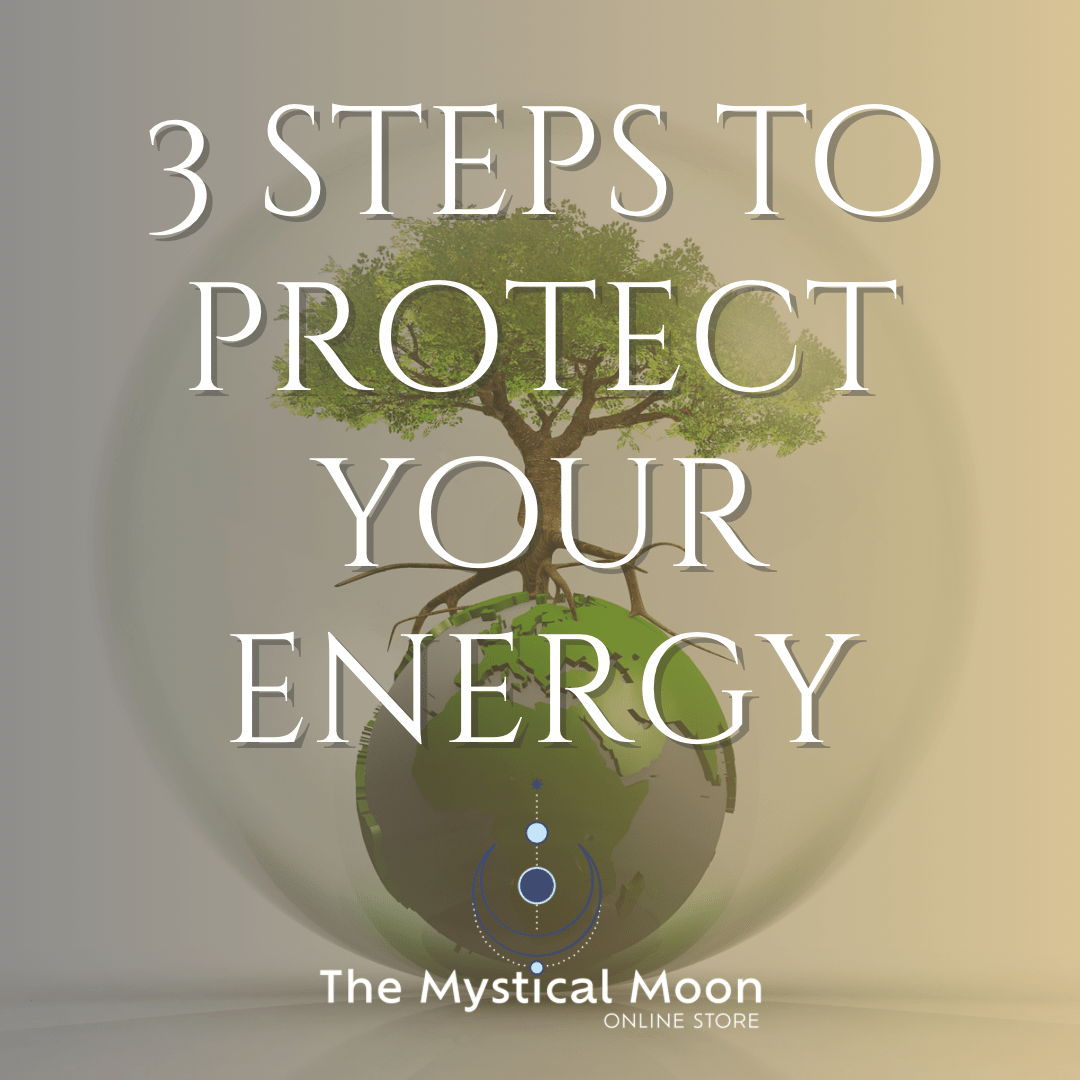3 Steps to Protect Your Energy - The Mystical Moon Online Store