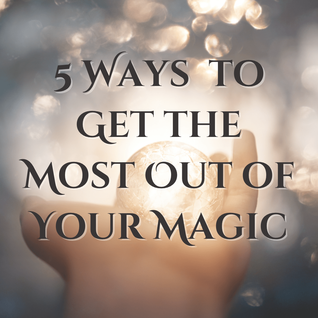 5 Ways to Make the Most Out Of Your Magic - The Mystical Moon Online Store