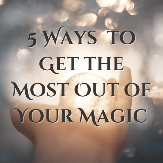 5 Ways to Make the Most Out Of Your Magic - The Mystical Moon Online Store