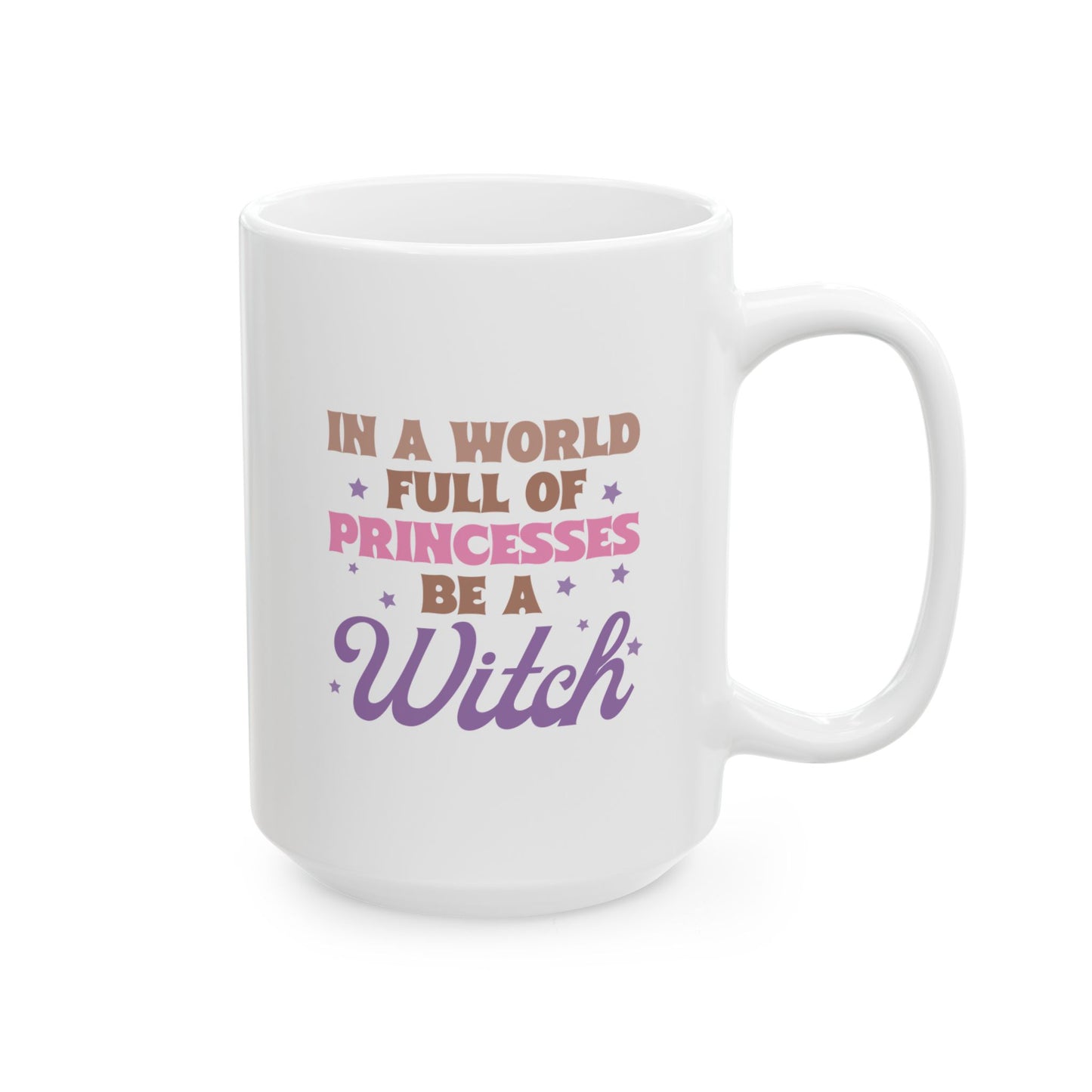 In a World Full of Princesses Be a Witch Coffee Mug Ceramic Mug, 15oz