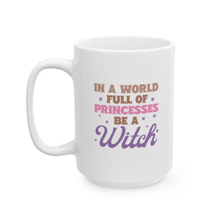 In a World Full of Princesses Be a Witch Coffee Mug Ceramic Mug, 15oz - The Mystical Moon Online Store