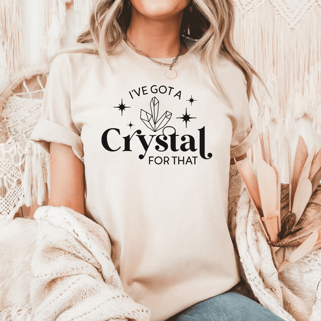 I’ve Got a Crystal For That T-Shirt - The Mystical Moon Online Store