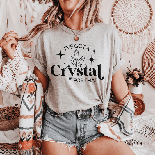 I’ve Got a Crystal For That T-Shirt - The Mystical Moon Online Store