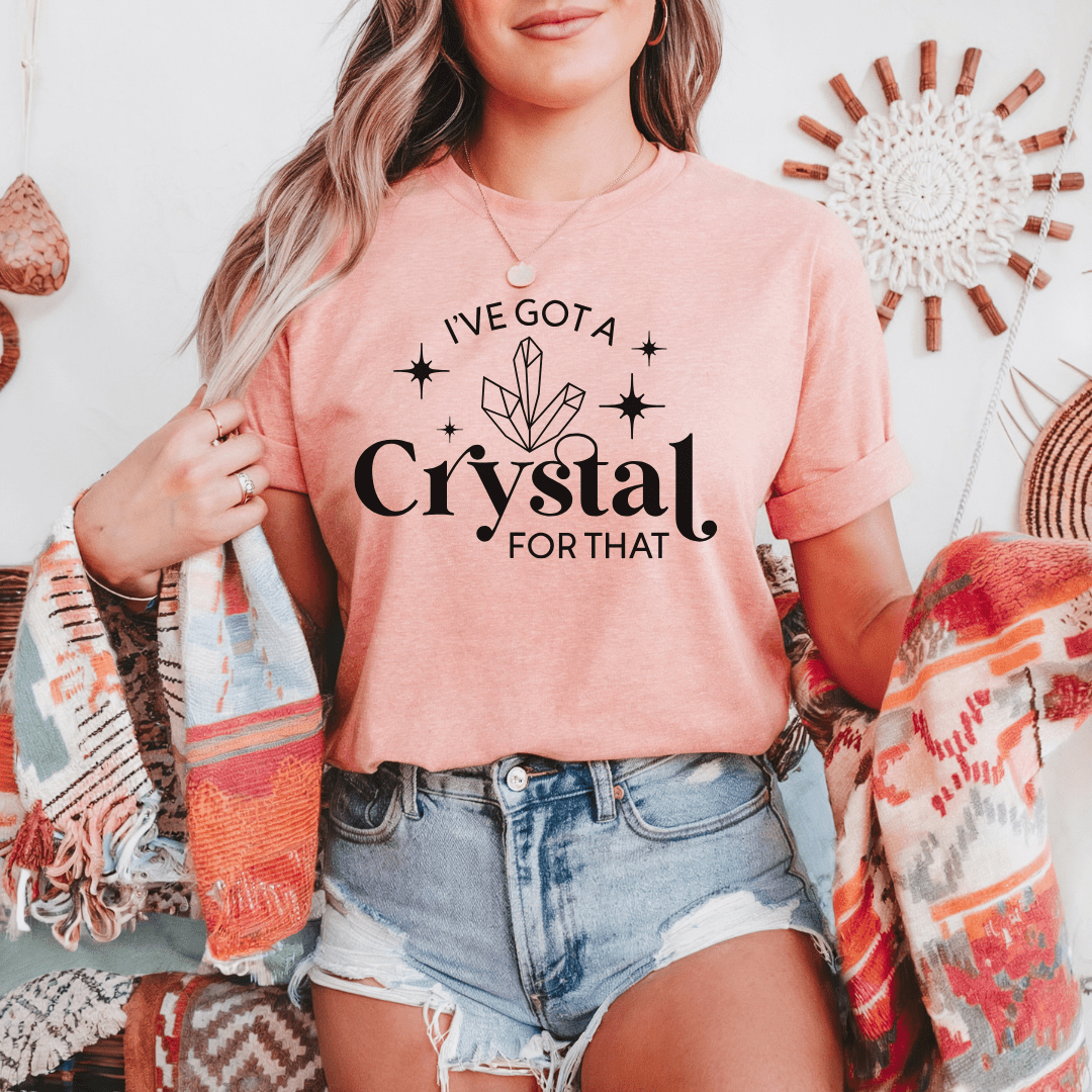 I’ve Got a Crystal For That T-Shirt - The Mystical Moon Online Store