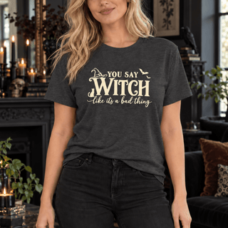 "You Say Witch Like It's a Bad Thing" Tee — Funny Witchy Halloween Shirt - The Mystical Moon