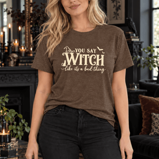 "You Say Witch Like It's a Bad Thing" Tee — Funny Witchy Halloween Shirt - The Mystical Moon