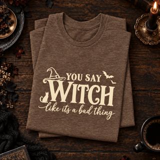 "You Say Witch Like It's a Bad Thing" Tee — Funny Witchy Halloween Shirt - The Mystical Moon