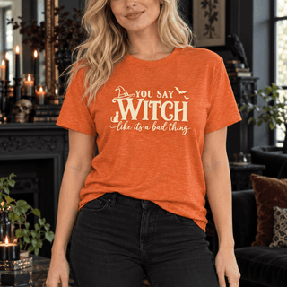 "You Say Witch Like It's a Bad Thing" Tee — Funny Witchy Halloween Shirt - The Mystical Moon