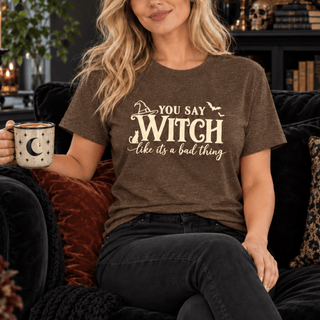 "You Say Witch Like It's a Bad Thing" Tee — Funny Witchy Halloween Shirt - The Mystical Moon