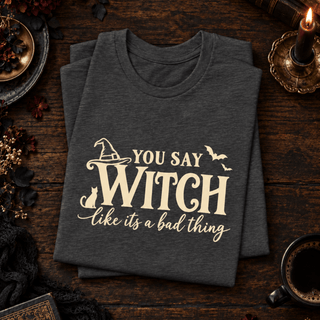 "You Say Witch Like It's a Bad Thing" Tee — Funny Witchy Halloween Shirt - The Mystical Moon