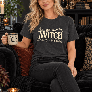 "You Say Witch Like It's a Bad Thing" Tee — Funny Witchy Halloween Shirt - The Mystical Moon